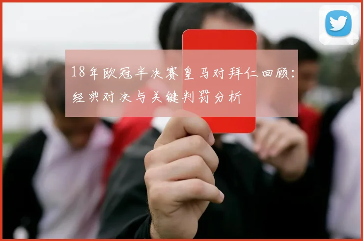18年欧冠半决赛皇马对拜仁回顾：经典对决与关键判罚分析