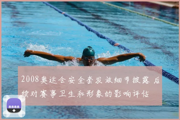 2008奥运会安全套发放细节披露 后续对赛事卫生和形象的影响评估