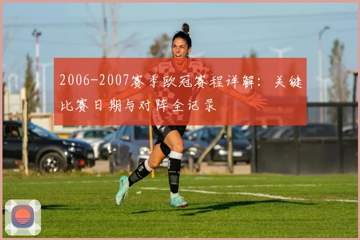 2006-2007赛季欧冠赛程详解：关键比赛日期与对阵全记录