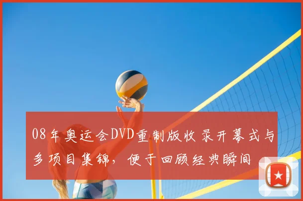 08年奥运会DVD重制版收录开幕式与多项目集锦，便于回顾经典瞬间