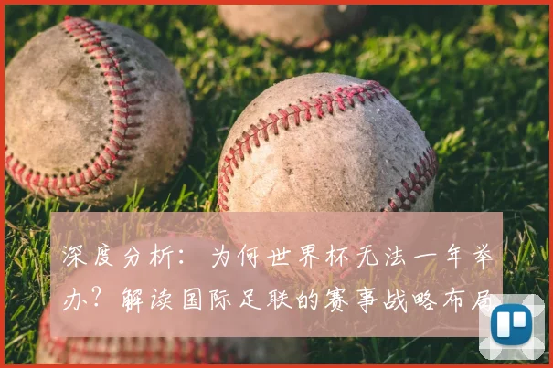 深度分析：为何世界杯无法一年举办？解读国际足联的赛事战略布局