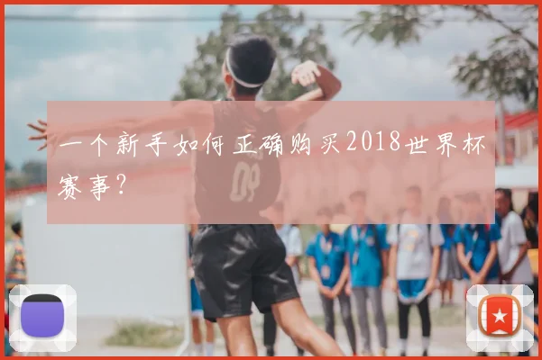 一个新手如何正确购买2018世界杯赛事?