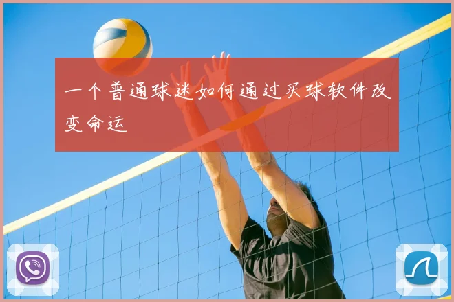 一个普通球迷如何通过买球软件改变命运