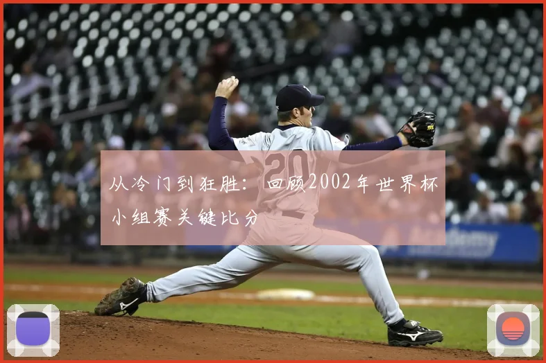 从冷门到狂胜：回顾2002年世界杯小组赛关键比分
