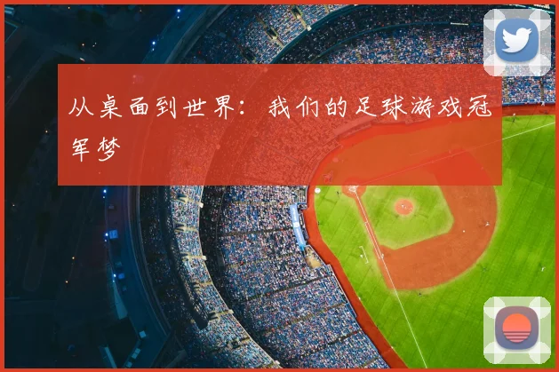 从桌面到世界：我们的足球游戏冠军梦