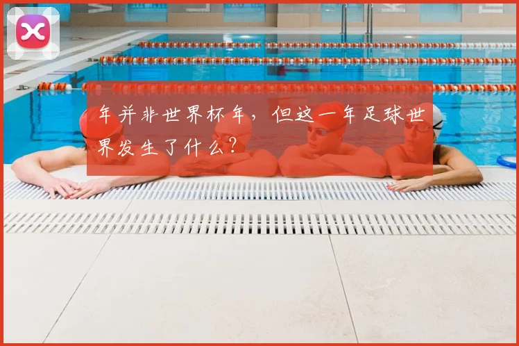 年并非世界杯年，但这一年足球世界发生了什么？